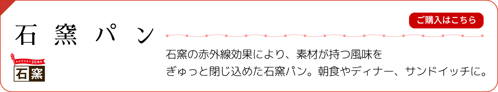 【石窯パン】石窯の赤外線効果により、素材が持つ風味をぎゅっと閉じ込めた石窯パン。朝食やディナー、サンドイッチに。